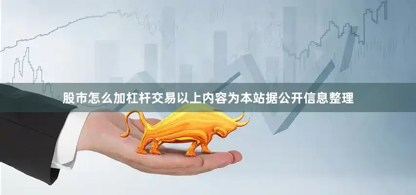 股市怎么加杠杆交易以上内容为本站据公开信息整理