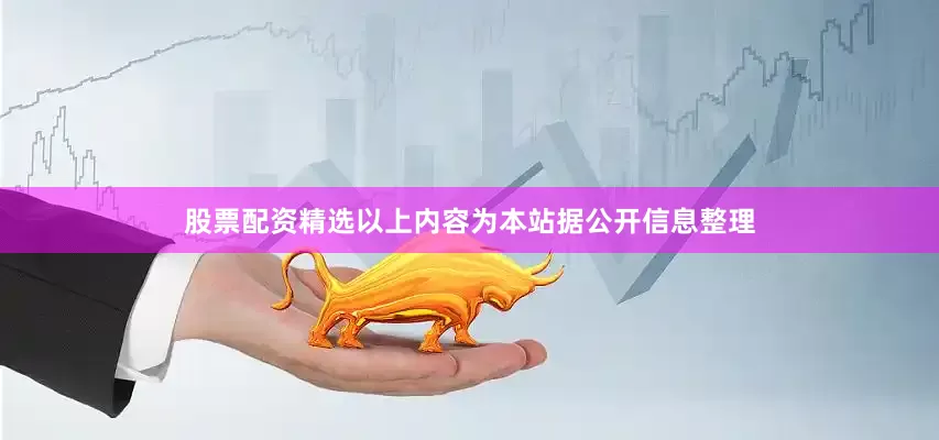 股票配资精选以上内容为本站据公开信息整理
