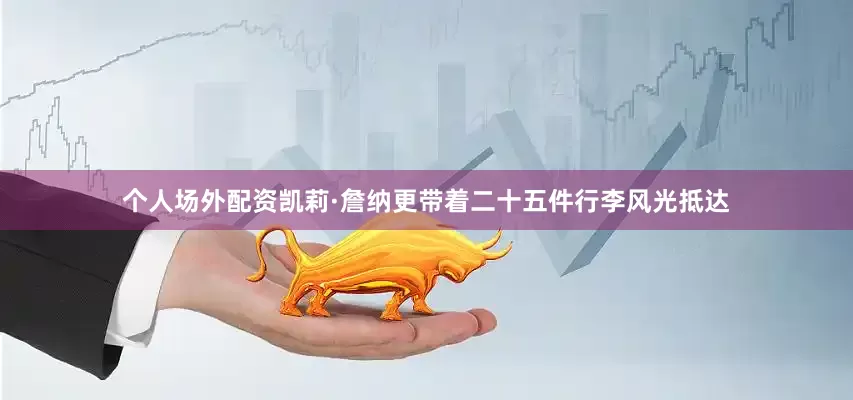 个人场外配资凯莉·詹纳更带着二十五件行李风光抵达