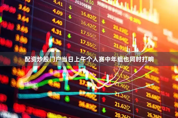 配资炒股门户　　当日上午个人赛中年组也同时打响