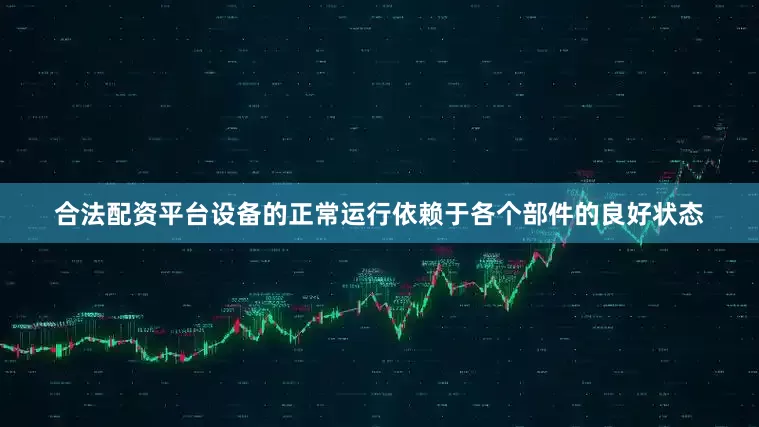 合法配资平台设备的正常运行依赖于各个部件的良好状态